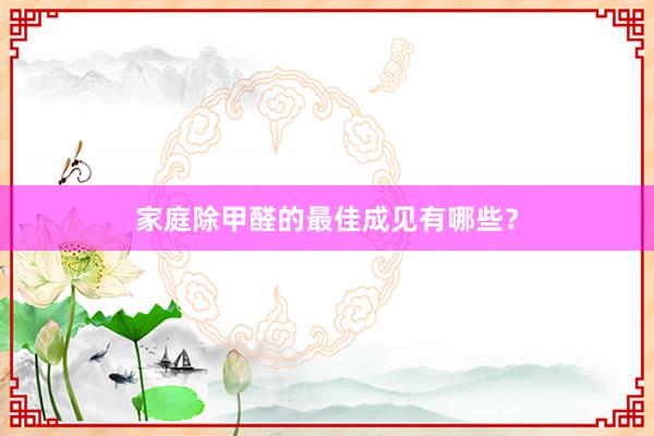 家庭除甲醛的最佳成见有哪些？